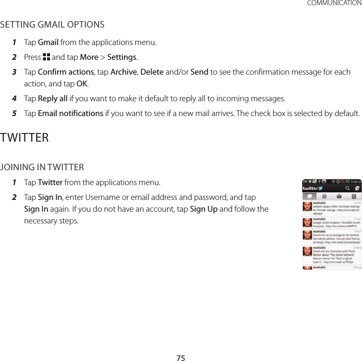 75 COMMUNICATIONSETTING GMAIL OPTIONS1  Tap Gmail from the applications menu.2  Press B and tap More &gt; Settings.3  Tap Confirm actions, tap Archive, Delete and/or Send to see the confirmation message for each action, and tap OK.4  Tap Reply all if you want to make it default to reply all to incoming messages.5  Tap Email notifications if you want to see if a new mail arrives. The check box is selected by default.TWITTERJOINING IN TWITTER1  Tap Twitter from the applications menu.2   Tap Sign In, enter Username or email address and password, and tap Sign In again. If you do not have an account, tap Sign Up and follow the necessary steps.