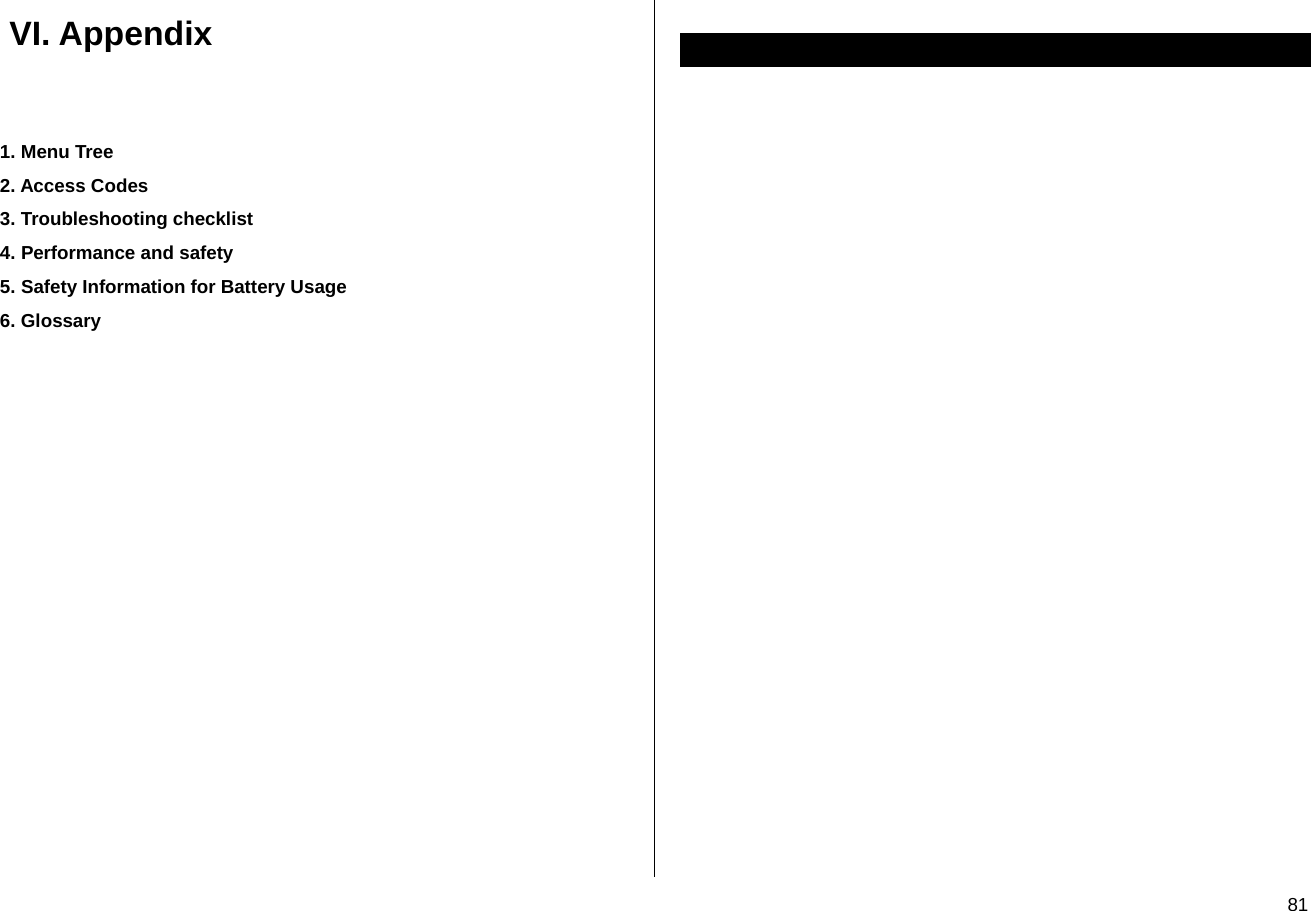  81 VI. Appendix   1. Menu Tree 2. Access Codes 3. Troubleshooting checklist 4. Performance and safety  5. Safety Information for Battery Usage 6. Glossary                   