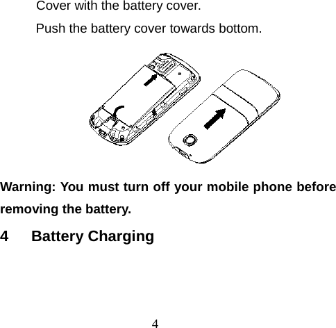 4 Cover with the battery cover. Push the battery cover towards bottom.  Warning: You must turn off your mobile phone before removing the battery.  4 Battery Charging 