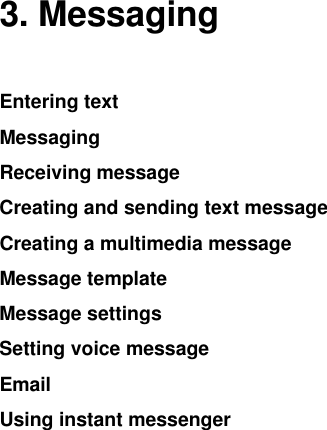  3. Messaging Entering text Messaging Receiving message Creating and sending text message Creating a multimedia message Message template Message settings  Setting voice message Email Using instant messenger            