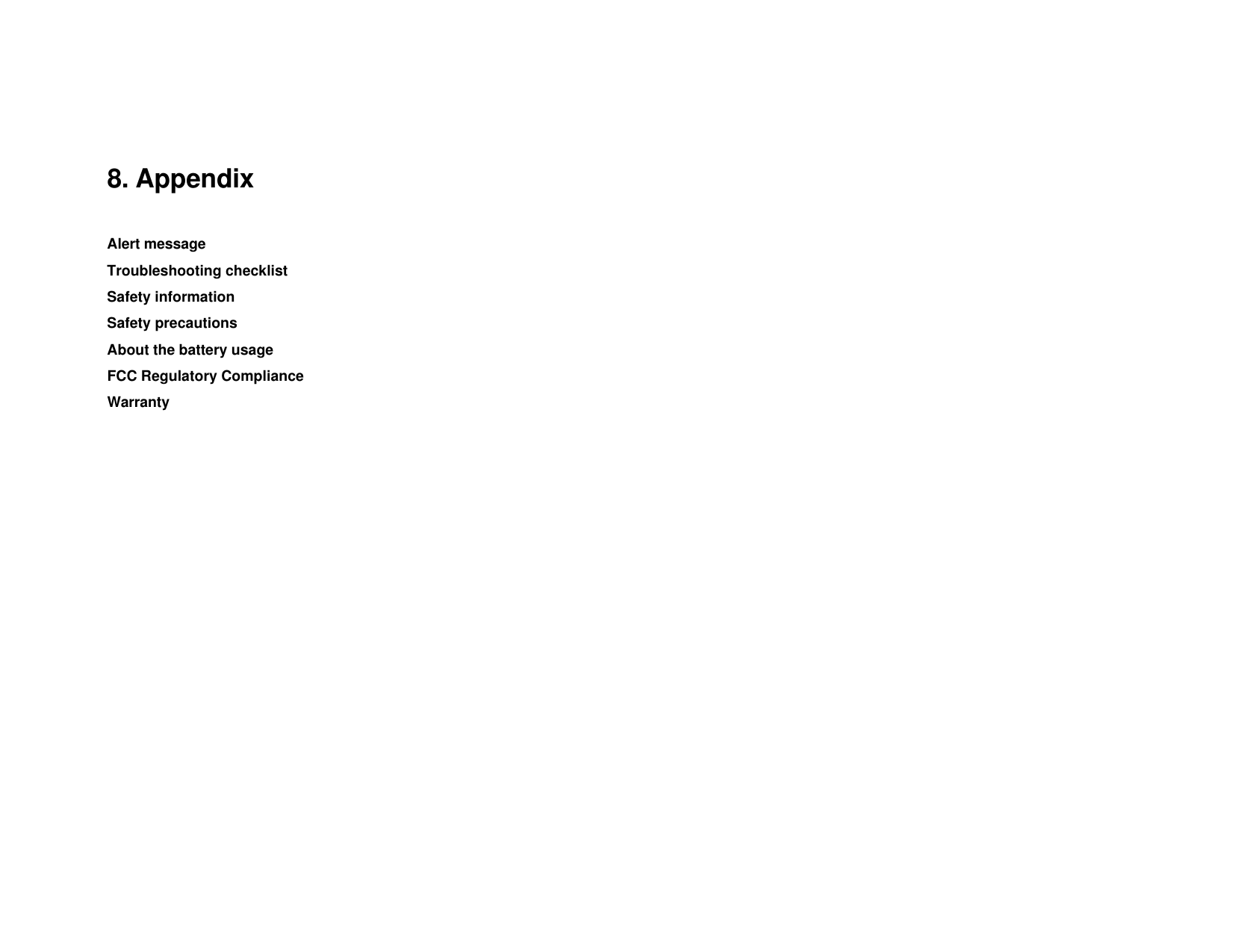  8. Appendix  Alert message Troubleshooting checklist Safety information Safety precautions About the battery usage FCC Regulatory Compliance Warranty               