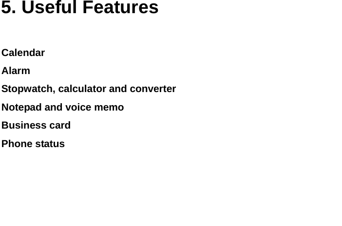  5. Useful Features Calendar Alarm Stopwatch, calculator and converter Notepad and voice memo Business card Phone status      