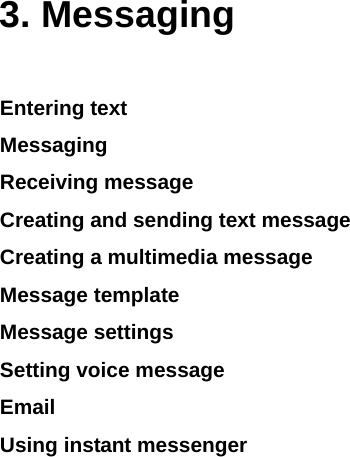  3. Messaging Entering text Messaging Receiving message Creating and sending text message Creating a multimedia message Message template Message settings  Setting voice message Email Using instant messenger            