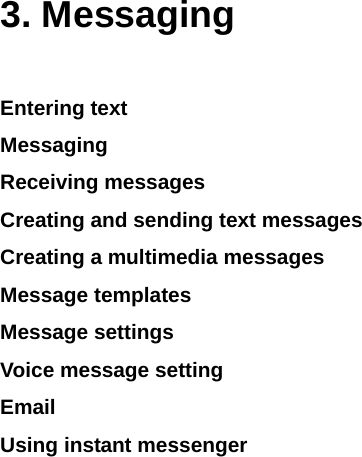  3. Messaging Entering text Messaging Receiving messages Creating and sending text messages Creating a multimedia messages Message templates Message settings Voice message setting Email Using instant messenger            