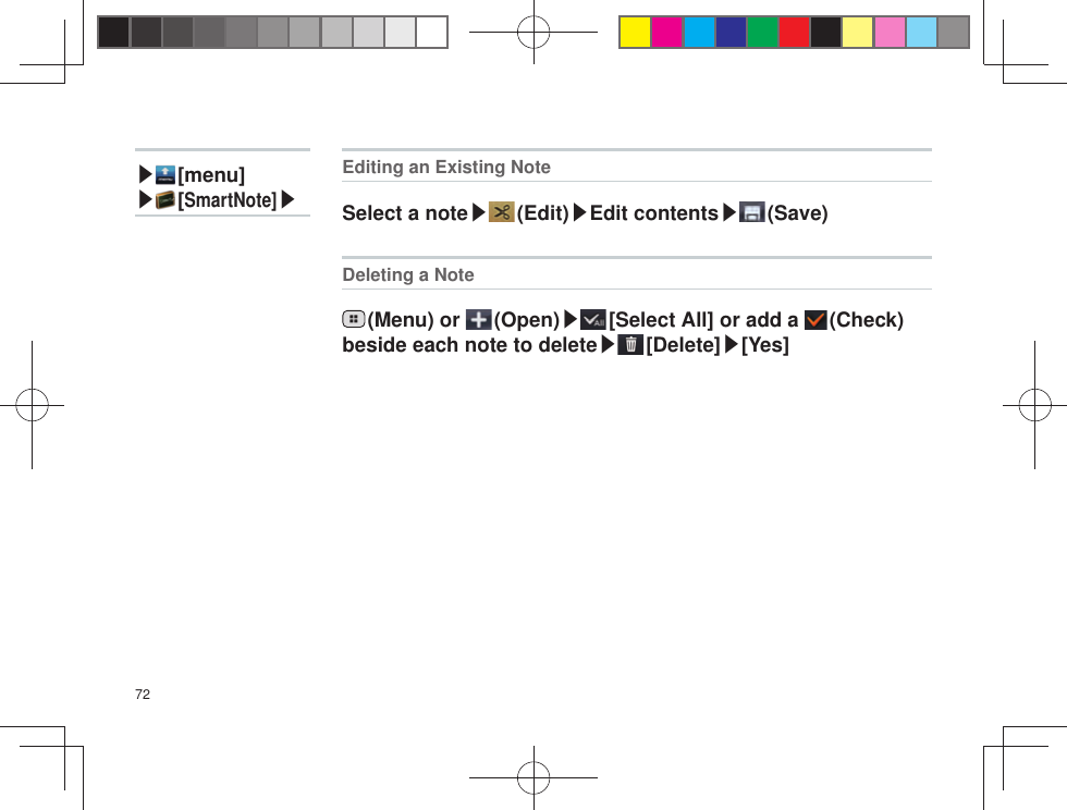 72Editing an Existing NoteSelect a note▶ (Edit)▶Edit contents▶ (Save)Deleting a Note (Menu) or   (Open)▶ [Select All] or add a   (Check) beside each note to delete▶ [Delete]▶[Yes]▶ [menu]▶ [SmartNote]▶
