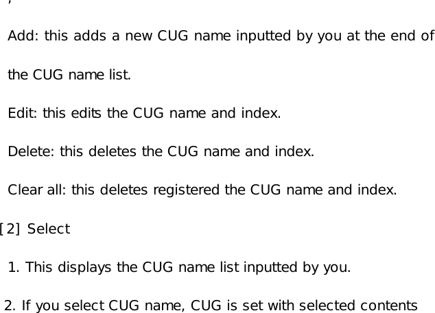 , Add: this adds a new CUG name inputted by you at the end of the CUG name list. Edit: this edits the CUG name and index. Delete: this deletes the CUG name and index. Clear all: this deletes registered the CUG name and index. [2] Select 1. This displays the CUG name list inputted by you.  2. If you select CUG name, CUG is set with selected contents 