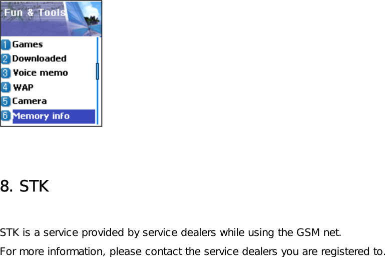       8. STK  STK is a service provided by service dealers while using the GSM net. For more information, please contact the service dealers you are registered to. 