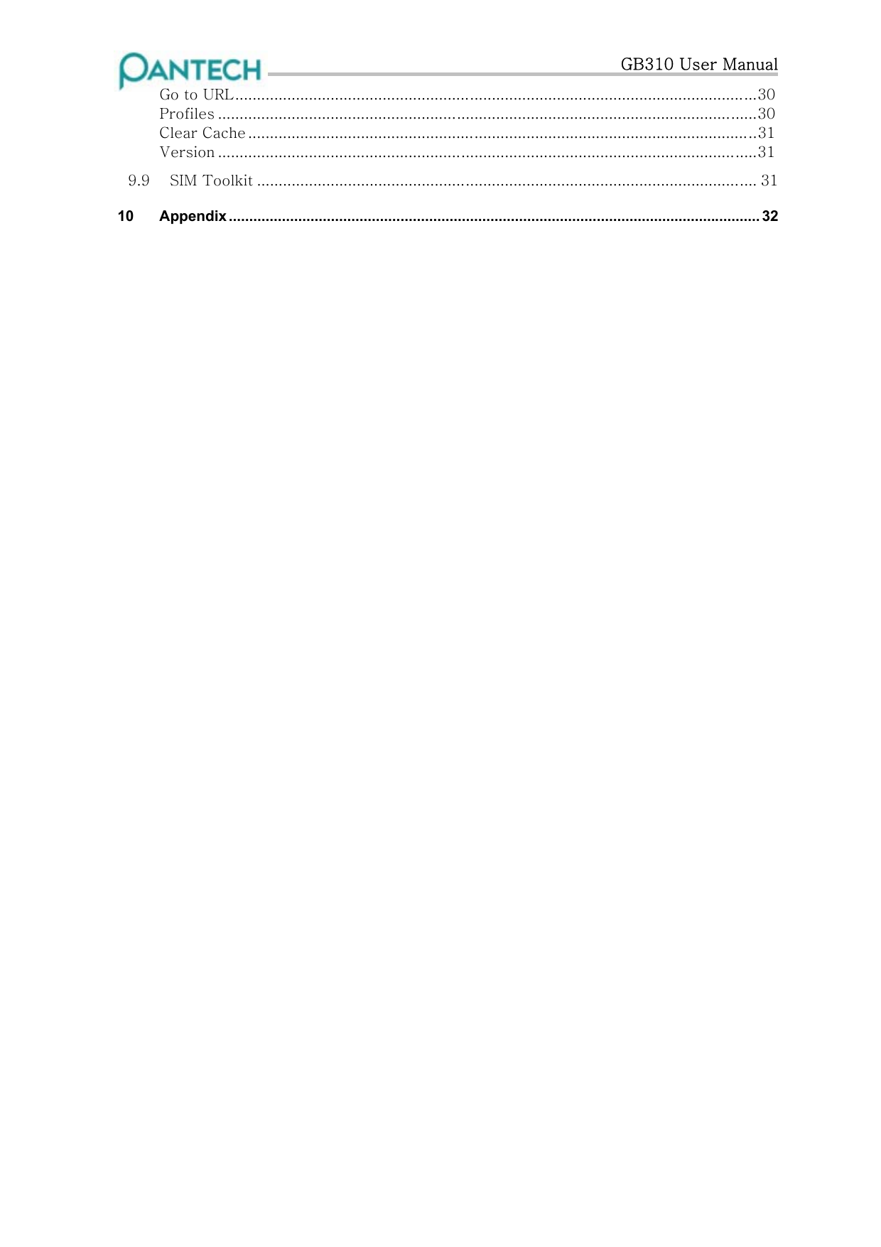   GB310 User Manual Go to URL........................................................................................................................30 Profiles ............................................................................................................................30 Clear Cache .....................................................................................................................31 Version ............................................................................................................................31 9.9  SIM Toolkit ................................................................................................................... 31 10 Appendix .................................................................................................................................. 32  