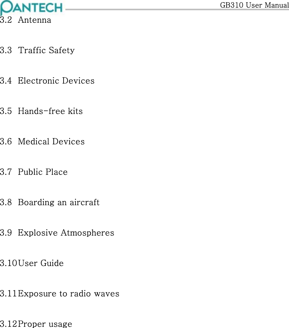   GB310 User Manual 3.2  Antenna 3.3  Traffic Safety 3.4  Electronic Devices 3.5  Hands-free kits 3.6  Medical Devices 3.7  Public Place 3.8  Boarding an aircraft 3.9  Explosive Atmospheres 3.10 User Guide 3.11 Exposure to radio waves 3.12 Proper usage   