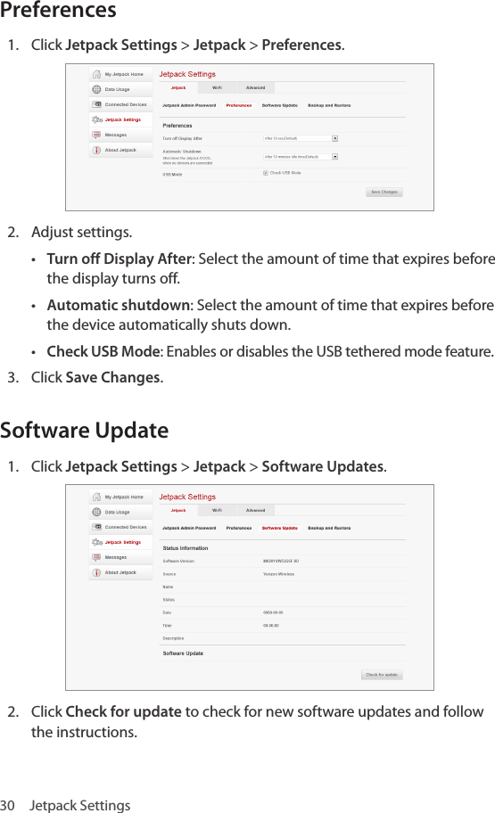 30  Jetpack SettingsPreferences1.  Click Jetpack Settings &gt; Jetpack &gt; Preferences.2.  Adjust settings.• Turn off Display After: Select the amount of time that expires before the display turns off.• Automatic shutdown: Select the amount of time that expires before the device automatically shuts down.• Check USB Mode: Enables or disables the USB tethered mode feature.3.  Click Save Changes.Software Update1.  Click Jetpack Settings &gt; Jetpack &gt; Software Updates.2.  Click Check for update to check for new software updates and follow the instructions.