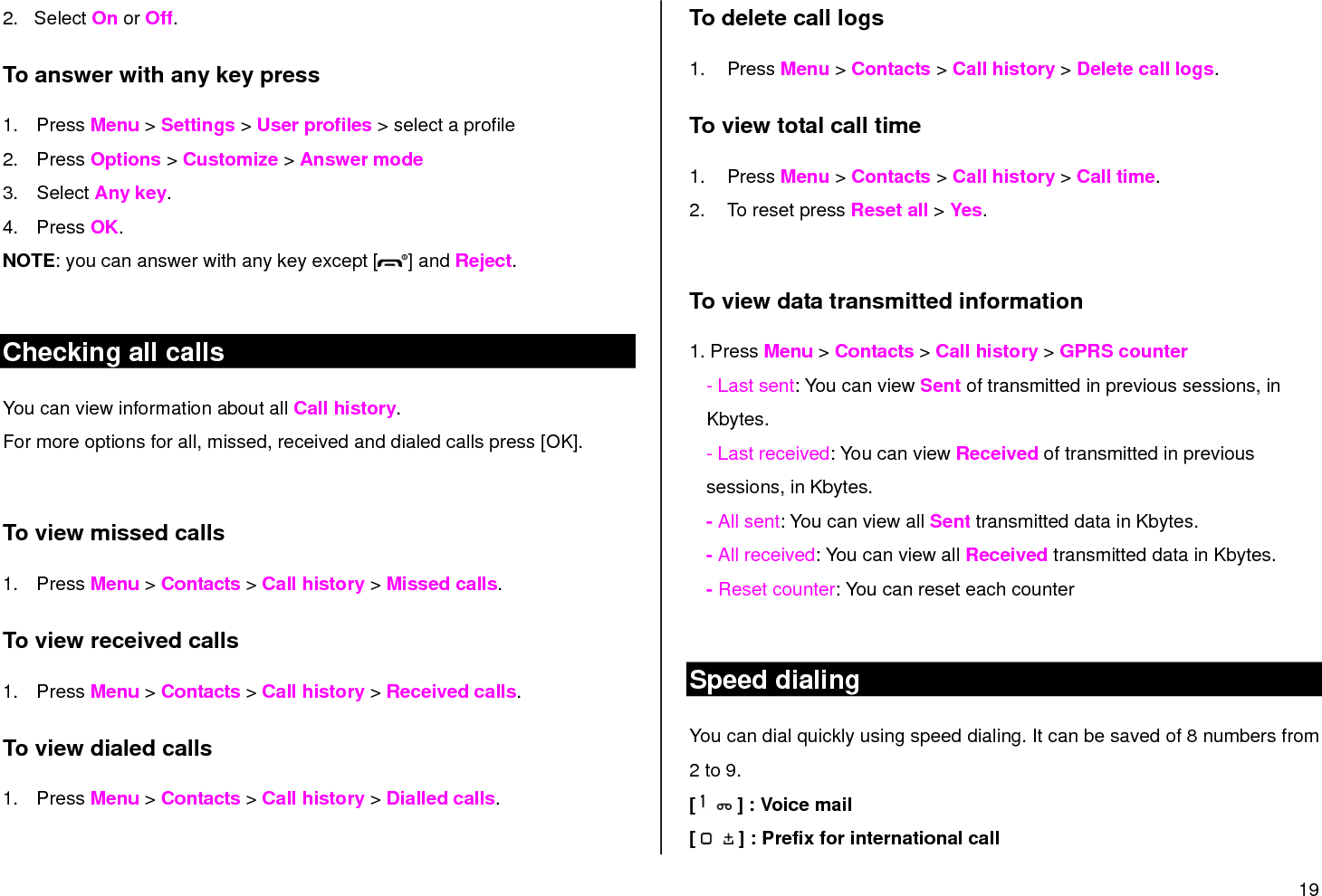 20  To set speed dial 1.  Press Menu &gt; Contact &gt; Speed dial  2.  Select an empty entry and press Edit.  3.  Select a person and number &gt; OK. To update speed dial  1.  Select a number and press Options &gt; Edit.  2.  Update information and press OK.  To remove from speed dial 1.  Select a number and press Options &gt; Delete. 2.  Press OK.  Using address book You can save names, phone numbers, and information up to 500 contacts on the SIM or phone. Entries can be depends on the capacity of the SIM card.  To add a contact  1.  Press Menu &gt; Contacts &gt; Add new contact. 2.  Choose Phone or SIM for place to save.   To view contacts list 1. Press Menu &gt; Contacts &gt; Quick search To search for a phone number  1.  Press Menu &gt; Contacts &gt; Quick search 2.  Input a name.  3.  Press OK to view detail information.  To call from contacts list 1.  Press Menu &gt; Contacts &gt; Quick search 2.  Press [ ].   To forward contacts details 1.  Press Menu &gt; Contacts &gt; Quick search 2.  Select a contact &gt; Options &gt; Send contact.  3.  You  can  send  the  information  via  As  text  message/As  multimedia message.  To delete a contacts entry  1.  Press Menu &gt; Contacts &gt; Quick search 2.  Select a contact &gt; Options &gt; Delete.   