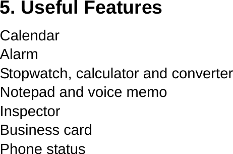5. Useful Features Calendar Alarm Stopwatch, calculator and converter Notepad and voice memo Inspector Business card Phone status   