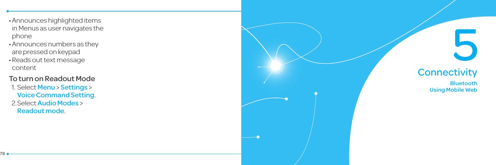 79785BluetoothUsing Mobile WebConnectivity•AnnounceshighlighteditemsinMenusasusernavigatesthephone•Announcesnumbersastheyare pressed on keypad•ReadsouttextmessagecontentTo turn on Readout Mode1.SelectMenu &gt; Settings &gt; Voice Command Setting.2.SelectAudio Modes &gt; Readout mode.