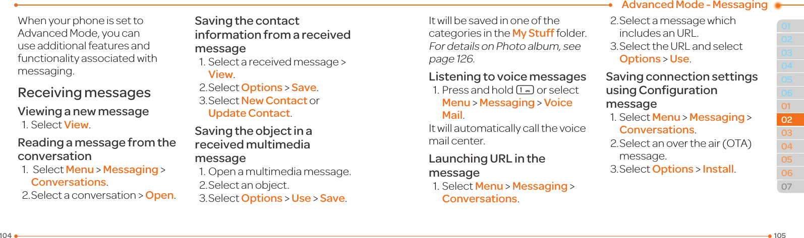 Advanced Mode - Messaging105104010405060102030405060702020403WhenyourphoneissettoAdvancedMode,youcanuse additional features and functionality associated with messaging.Receiving messagesViewing a new message1.SelectView.Reading a message from the conversation1.SelectMenu &gt; Messaging &gt; Conversations.2.Selectaconversation &gt; Open.Saving the contact information from a received message1.Selectareceivedmessage &gt; View.2.SelectOptions &gt; Save.3.SelectNew Contact or Update Contact.Saving the object in a received multimedia message1.Openamultimediamessage.2.Selectanobject.3.SelectOptions &gt; Use &gt; Save.Itwillbesavedinoneofthecategories in the My Stuff folder.For details on Photo album, see page126.Listening to voice messages1.Pressandhold1 or select Menu &gt; Messaging &gt; Voice Mail.Itwillautomaticallycallthevoicemail center.Launching URL in the message1.SelectMenu &gt; Messaging &gt; Conversations.2.SelectamessagewhichincludesanURL.3.SelecttheURLandselectOptions &gt; Use.Saving connection settings using Conﬁguration message1.SelectMenu &gt; Messaging &gt; Conversations.2.Selectanovertheair(OTA)message.3.SelectOptions &gt; Install.