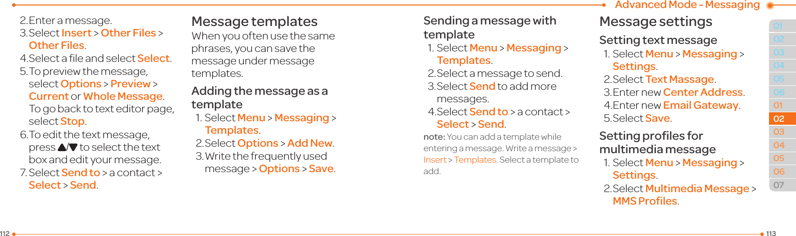Advanced Mode - Messaging1131120104050601020304050607020204032. Enter a message.3.SelectInsert &gt; Other Files &gt; Other Files.4.SelectaleandselectSelect.5.Topreviewthemessage,select Options &gt; Preview &gt; Current or Whole Message. To go back to text editor page, select Stop.6.Toeditthetextmessage,press U/D to select the text box and edit your message.7.SelectSend to &gt; a contact &gt; Select &gt; Send.Message templatesWhenyouoftenusethesamephrases,youcansavethemessage under message templates.Adding the message as a template1.SelectMenu &gt; Messaging &gt; Templates.2.SelectOptions &gt; Add New.3.Writethefrequentlyusedmessage &gt; Options &gt; Save.Sending a message with template1.SelectMenu &gt; Messaging &gt; Templates.2.Selectamessagetosend.3.SelectSend to add more messages.4.SelectSend to &gt; a contact &gt; Select &gt; Send.note: You can add a template while enteringamessage.Writeamessage&gt;Insert &gt; Templates.Selectatemplatetoadd.Message settingsSetting text message1.SelectMenu &gt; Messaging &gt; Settings.2.SelectText Massage.3.EnternewCenter Address.4.EnternewEmail Gateway.5.SelectSave.Setting proﬁles for multimedia message1.SelectMenu &gt; Messaging &gt; Settings.2.SelectMultimedia Message &gt; MMS Proﬁles.