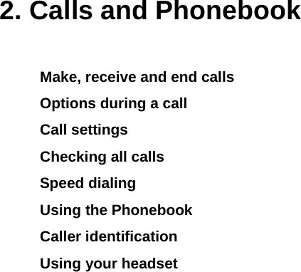    2. Calls and Phonebook Make, receive and end calls Options during a call Call settings  Checking all calls Speed dialing Using the Phonebook Caller identification Using your headset        
