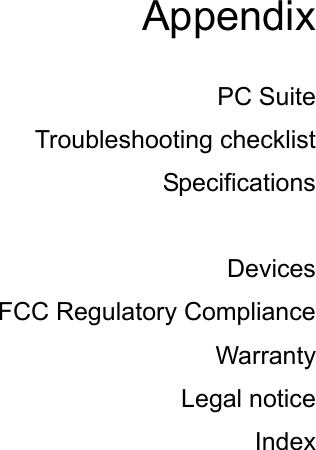 Appendix  PC Suite Troubleshooting checklist Specifications  Devices FCC Regulatory Compliance Warranty Legal notice Index 