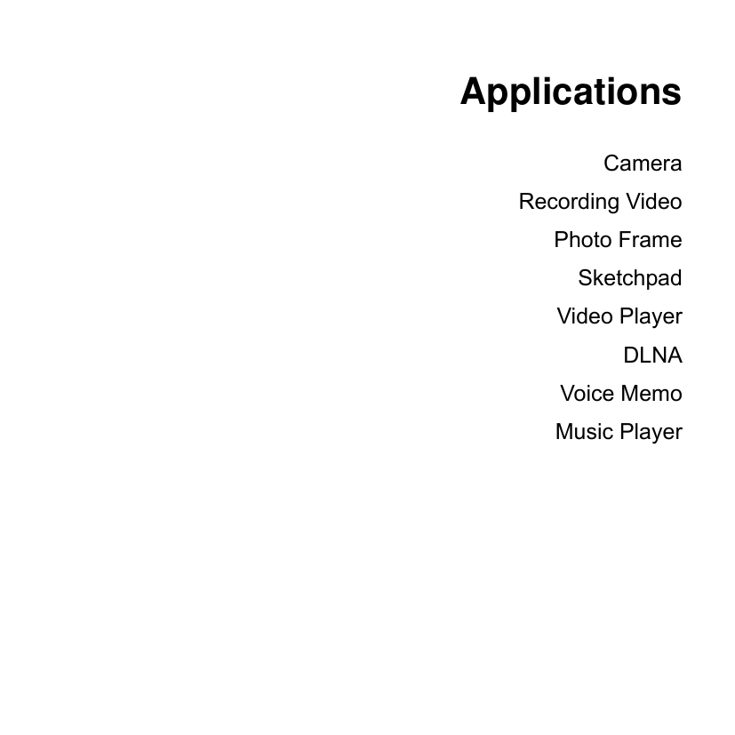  Applications  Camera Recording Video Photo Frame Sketchpad Video Player DLNA Voice Memo Music Player 