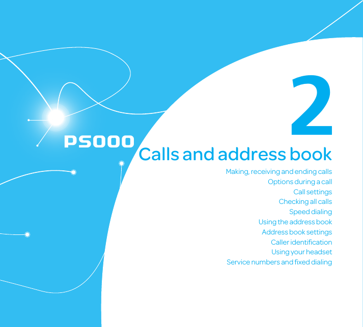 P5000 2Making, receiving and ending callsOptions during a callCall settingsChecking all callsSpeed dialingUsing the address bookAddress book settingsCaller identiﬁcationUsing your headsetService numbers and ﬁxed dialingCalls and address book2.  Calls and address book