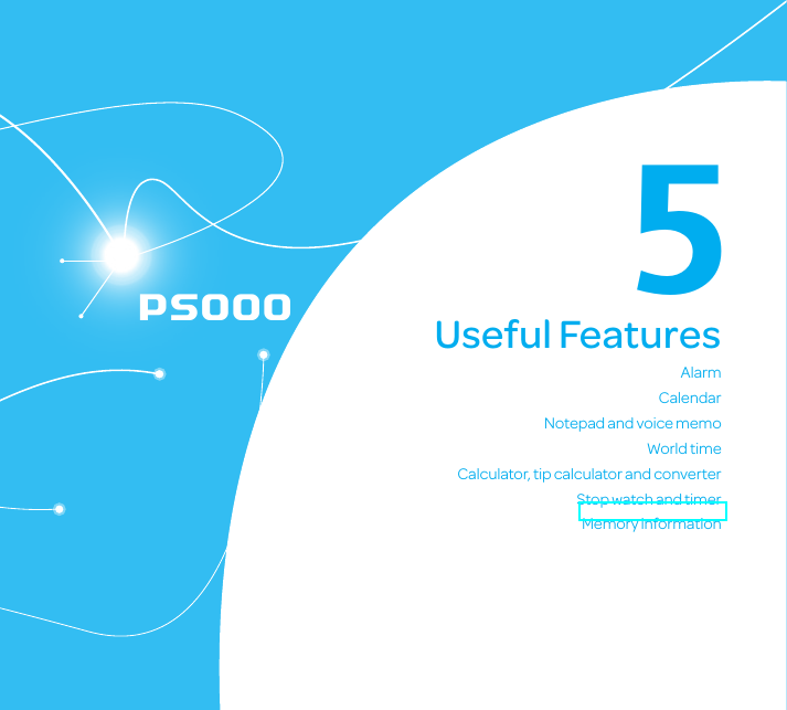 5Useful FeaturesP5000AlarmCalendarNotepad and voice memoWorld timeCalculator, tip calculator and converterStop watch and timer  Memory information 5.  Useful Features