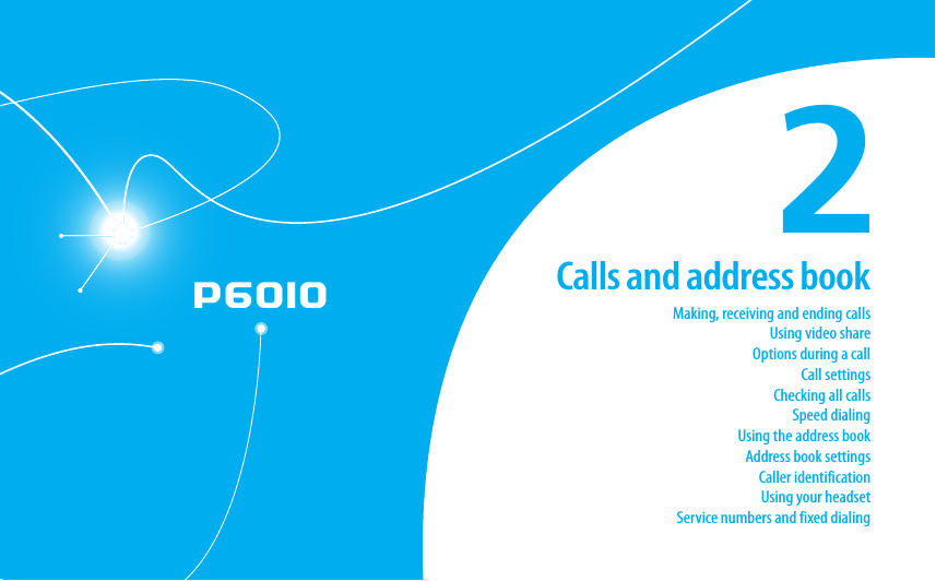 P60102Calls and address bookMaking, receiving and ending callsUsing video shareOptions during a callCall settingsChecking all callsSpeed dialingUsing the address bookAddress book settingsCaller identificationUsing your headsetService numbers and fixed dialing