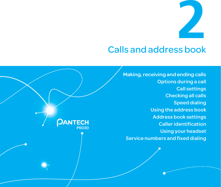 P60302Calls and address bookMaking, receiving and ending callsOptions during a callCall settingsChecking all callsSpeed dialingUsing the address bookAddress book settingsCaller identificationUsing your headsetService numbers and fixed dialing