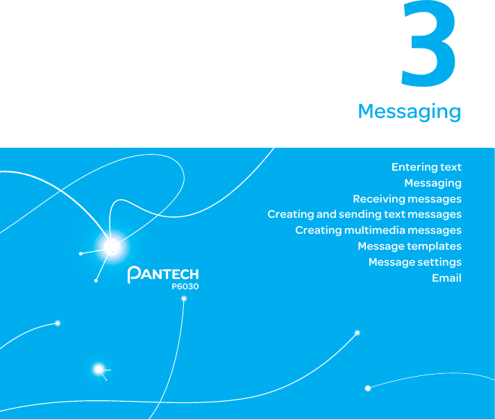 P60303MessagingEntering textMessagingReceiving messagesCreating and sending text messagesCreating multimedia messagesMessage templatesMessage settingsEmail