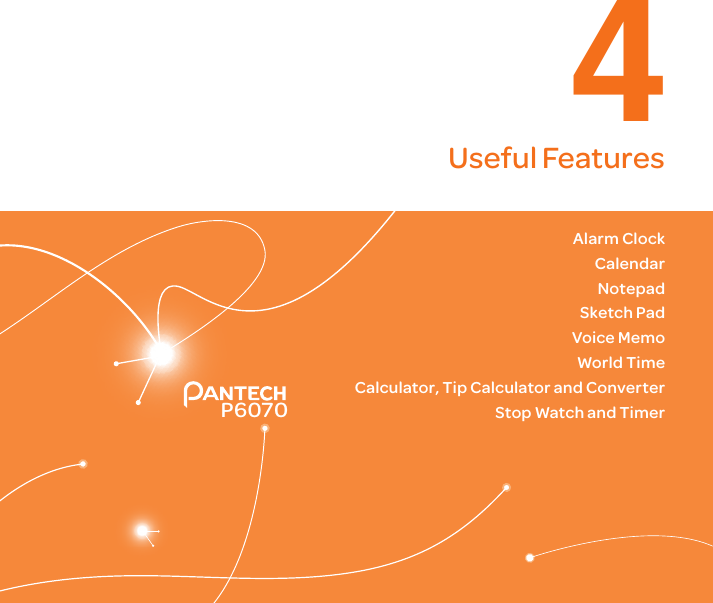 P60704Useful FeaturesAlarm ClockCalendarNotepadSketch PadVoice MemoWorld TimeCalculator, Tip Calculator and ConverterStop Watch and Timer