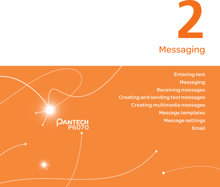 P60702MessagingEntering textMessagingReceiving messagesCreating and sending text messagesCreating multimedia messagesMessage templatesMessage settingsEmail 