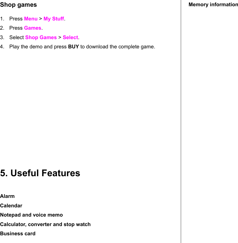 Shop games1. Press Menu &gt; My Stuff.2. Press Games. 3. Select Shop Games &gt; Select.4. Play the demo and press BUY to download the complete game.  5. Useful FeaturesAlarmCalendarNotepad and voice memoCalculator, converter and stop watch Business cardMemory information 