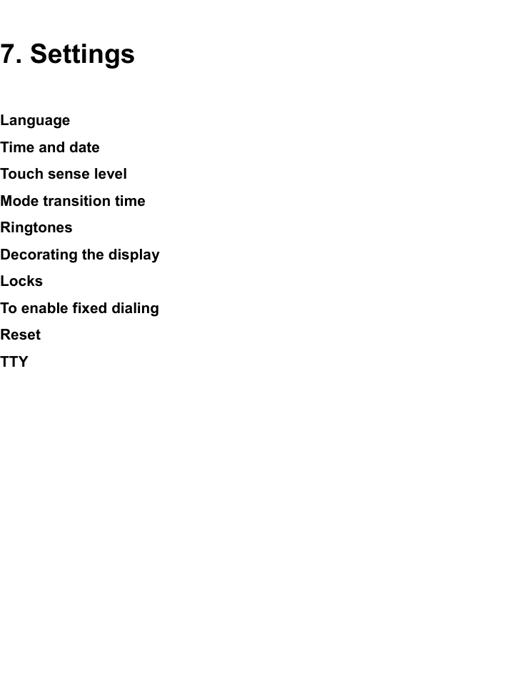 7. SettingsLanguageTime and dateTouch sense levelMode transition timeRingtones Decorating the displayLocksTo enable fixed dialing ResetTTY