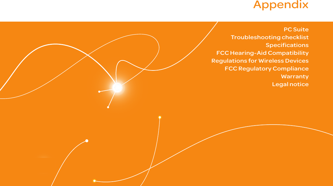 AppendixAppendixPC SuiteTroubleshooting checklistSpecificationsFCC Hearing-Aid Compatibility  Regulations for Wireless DevicesFCC Regulatory ComplianceWarrantyLegal notice