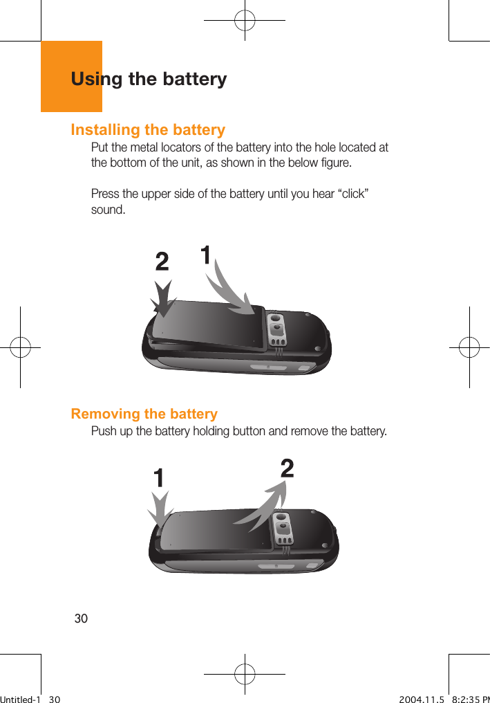 30Using the batteryInstalling the battery Put the metal locators of the battery into the hole located at the bottom of the unit, as shown in the below figure.Press the upper side of the battery until you hear “click” sound.Removing the batteryPush up the battery holding button and remove the battery.Untitled-1   30 2004.11.5   8:2:35 PM