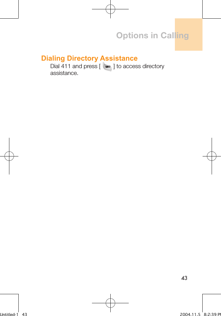 43Dialing Directory AssistanceDial 411 and press [        ] to access directory assistance.Options in CallingUntitled-1   43 2004.11.5   8:2:39 PM