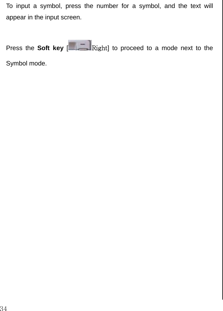  34 To input a symbol, press the number for a symbol, and the text will appear in the input screen.   Press the Soft key [ Right] to proceed to a mode next to the Symbol mode.                                               