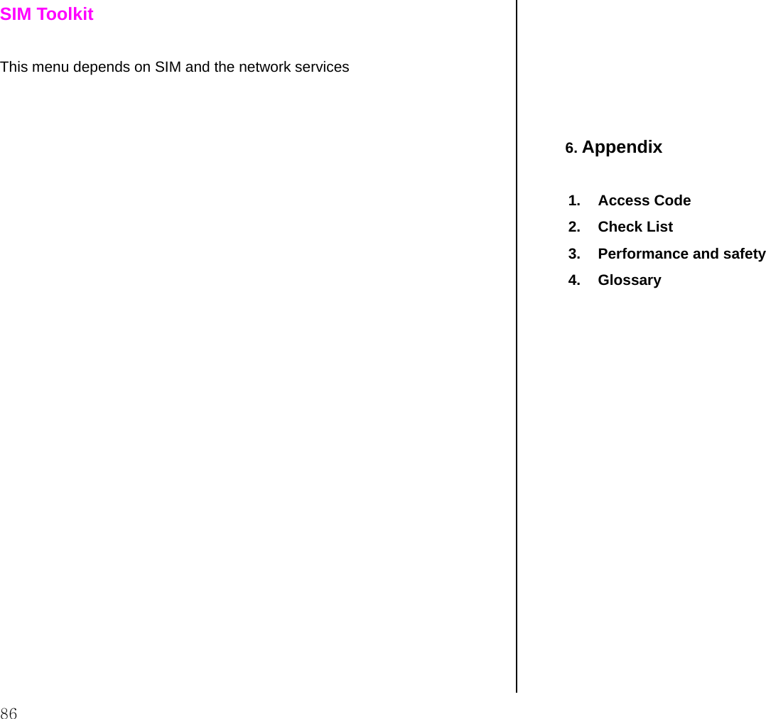  86 SIM Toolkit  This menu depends on SIM and the network services                             6. Appendix   1. Access Code 2. Check List 3.  Performance and safety  4. Glossary                 