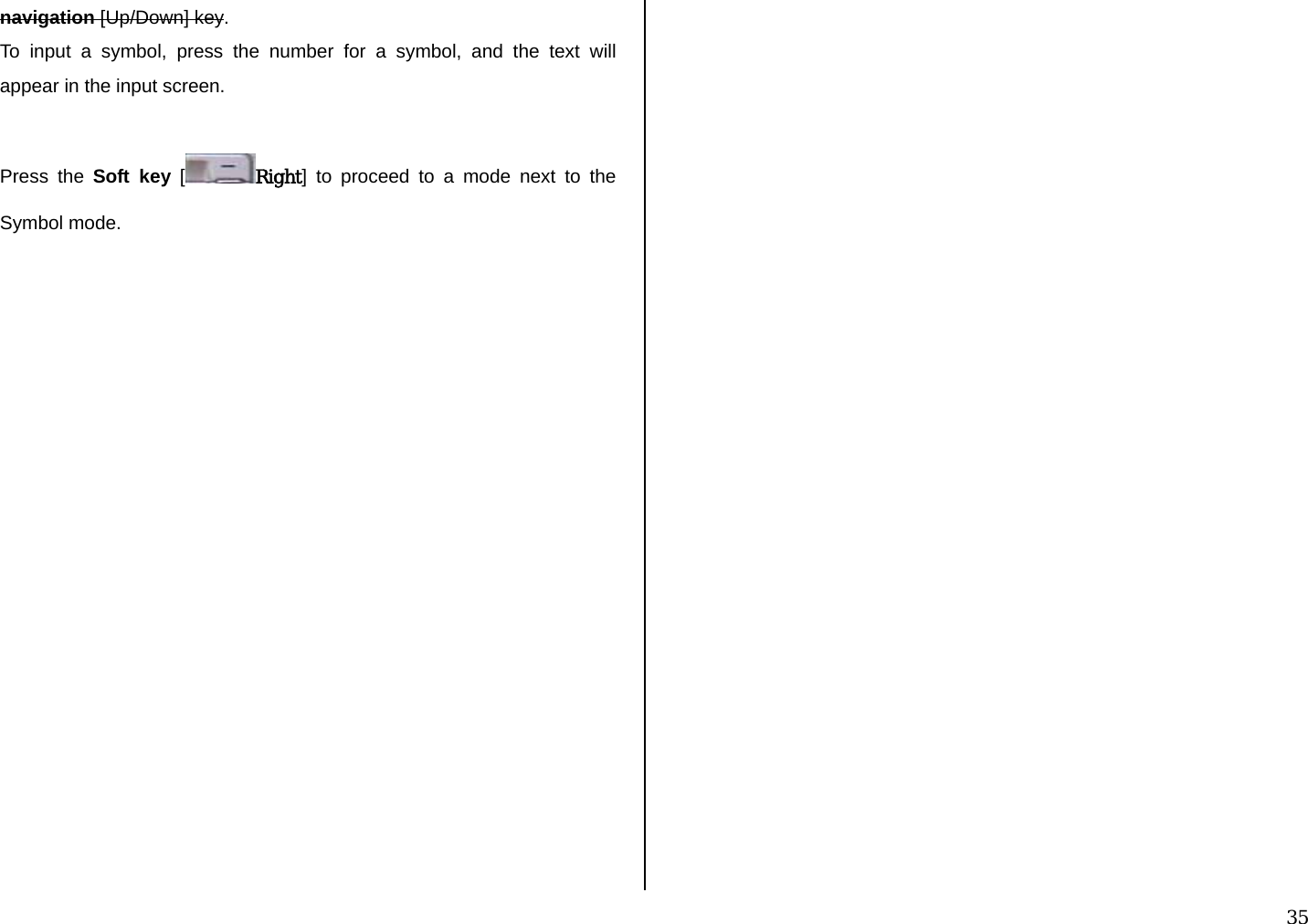  35 navigation [Up/Down] key. To input a symbol, press the number for a symbol, and the text will appear in the input screen.   Press the Soft key [ Right] to proceed to a mode next to the Symbol mode.                                              