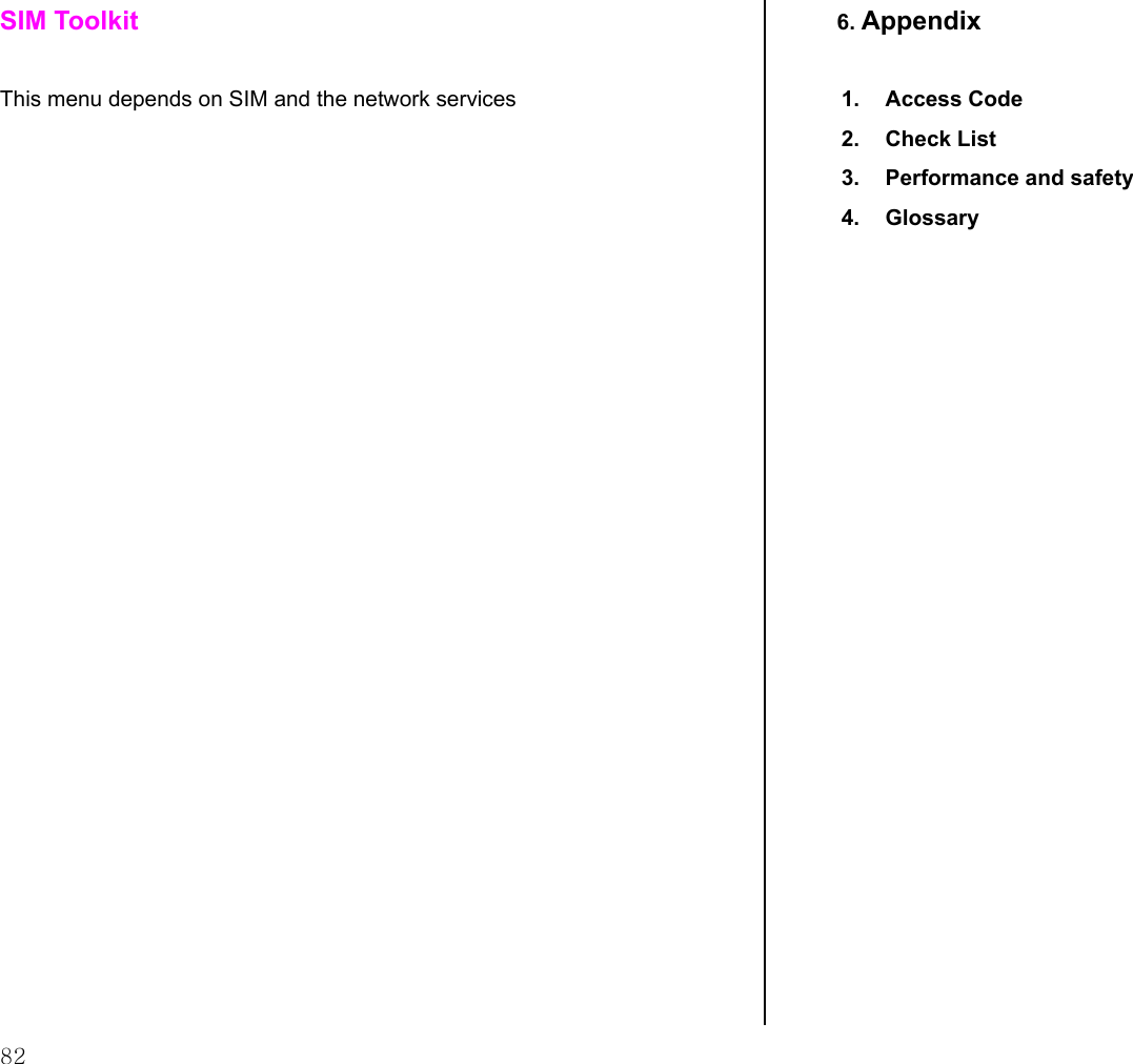  82 SIM Toolkit  This menu depends on SIM and the network services                        6. Appendix   1. Access Code 2. Check List 3.  Performance and safety  4. Glossary                     