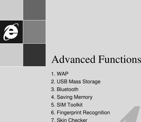 4Advanced Functions1. WAP2. USB Mass Storage3. Bluetooth4. Saving Memory5. SIM Toolkit6. Fingerprint Recognition7. Skin Checker