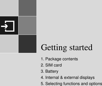 1Getting started1. Package contents2. SIM card3. Battery4. Internal &amp; external displays5. Selecting functions and options