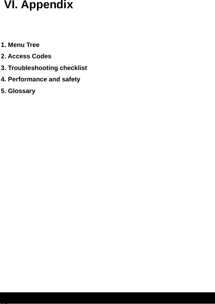  76  VI. Appendix   1. Menu Tree 2. Access Codes 3. Troubleshooting checklist 4. Performance and safety  5. Glossary                   
