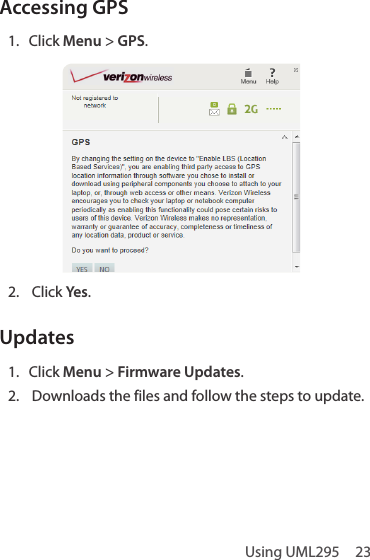 Using UML295  23Accessing GPS1.  Click Menu &gt; GPS.2.  Click Yes.Updates1.  Click Menu &gt; Firmware Updates.2.  Downloads the files and follow the steps to update.