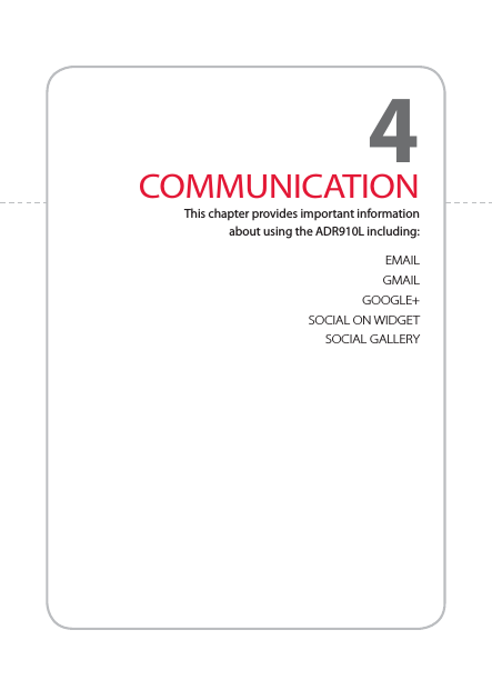 EMAILGMAILGOOGLE+SOCIAL ON WIDGETSOCIAL GALLERYCOMMUNICATIONThis chapter provides important information  about using the ADR910L including:4