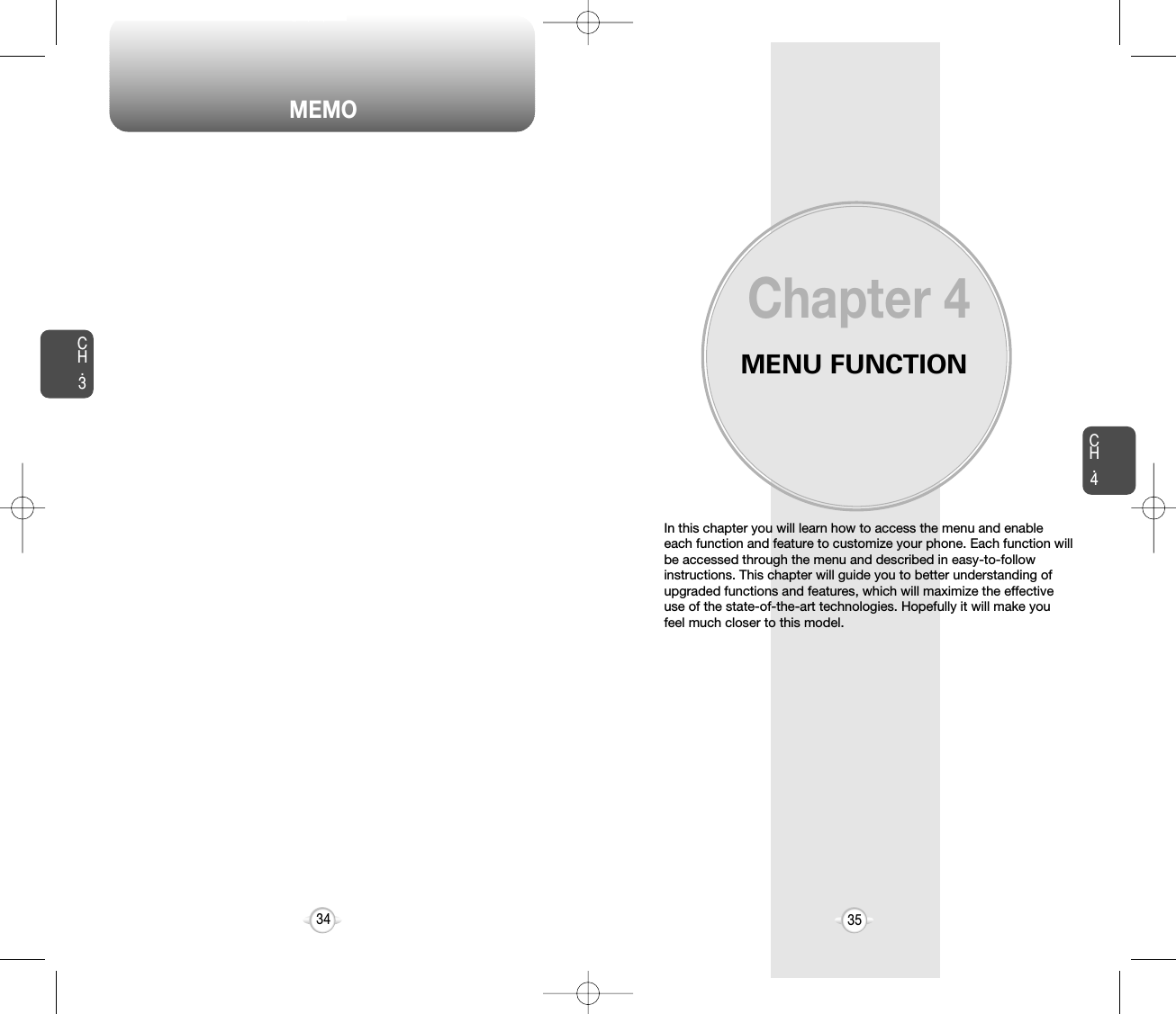 MENU FUNCTIONIn this chapter you will learn how to access the menu and enableeach function and feature to customize your phone. Each function willbe accessed through the menu and described in easy-to-followinstructions. This chapter will guide you to better understanding ofupgraded functions and features, which will maximize the effectiveuse of the state-of-the-art technologies. Hopefully it will make youfeel much closer to this model.Chapter 4CH.435CH.334MEMO