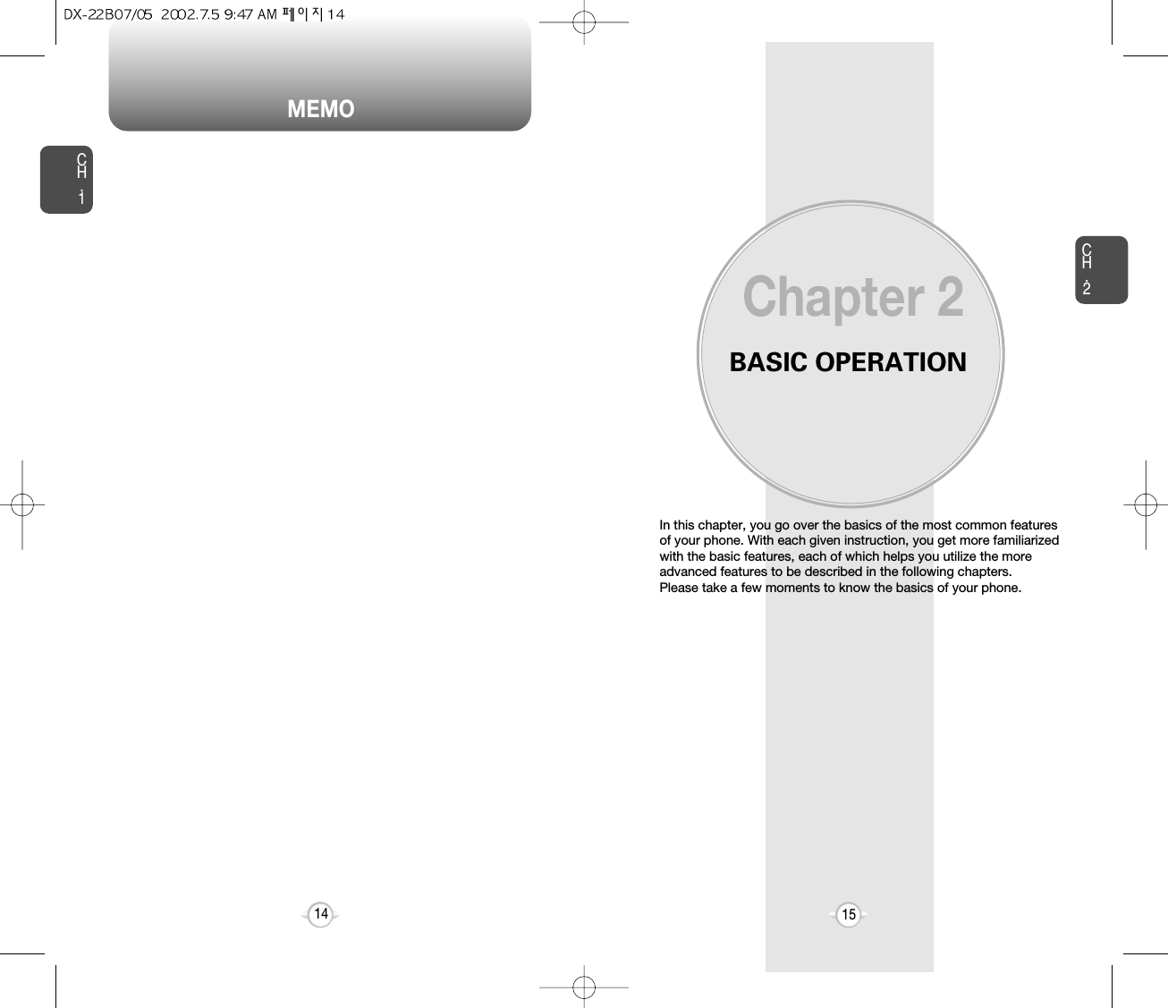 MEMOBASIC OPERATIONIn this chapter, you go over the basics of the most common featuresof your phone. With each given instruction, you get more familiarizedwith the basic features, each of which helps you utilize the moreadvanced features to be described in the following chapters. Please take a few moments to know the basics of your phone.Chapter 2CH.215CH.114