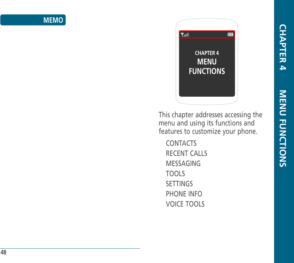 CHAPTER 4MENUFUNCTIONSThis chapter addresses accessing the menu and using its functions and features to customize your phone.CONTACTSRECENT CALLSMESSAGINGTOOLSSETTINGSPHONE INFOVOICE TOOLS  CHAPTER 4       MENU FUNCTIONS48MEMO