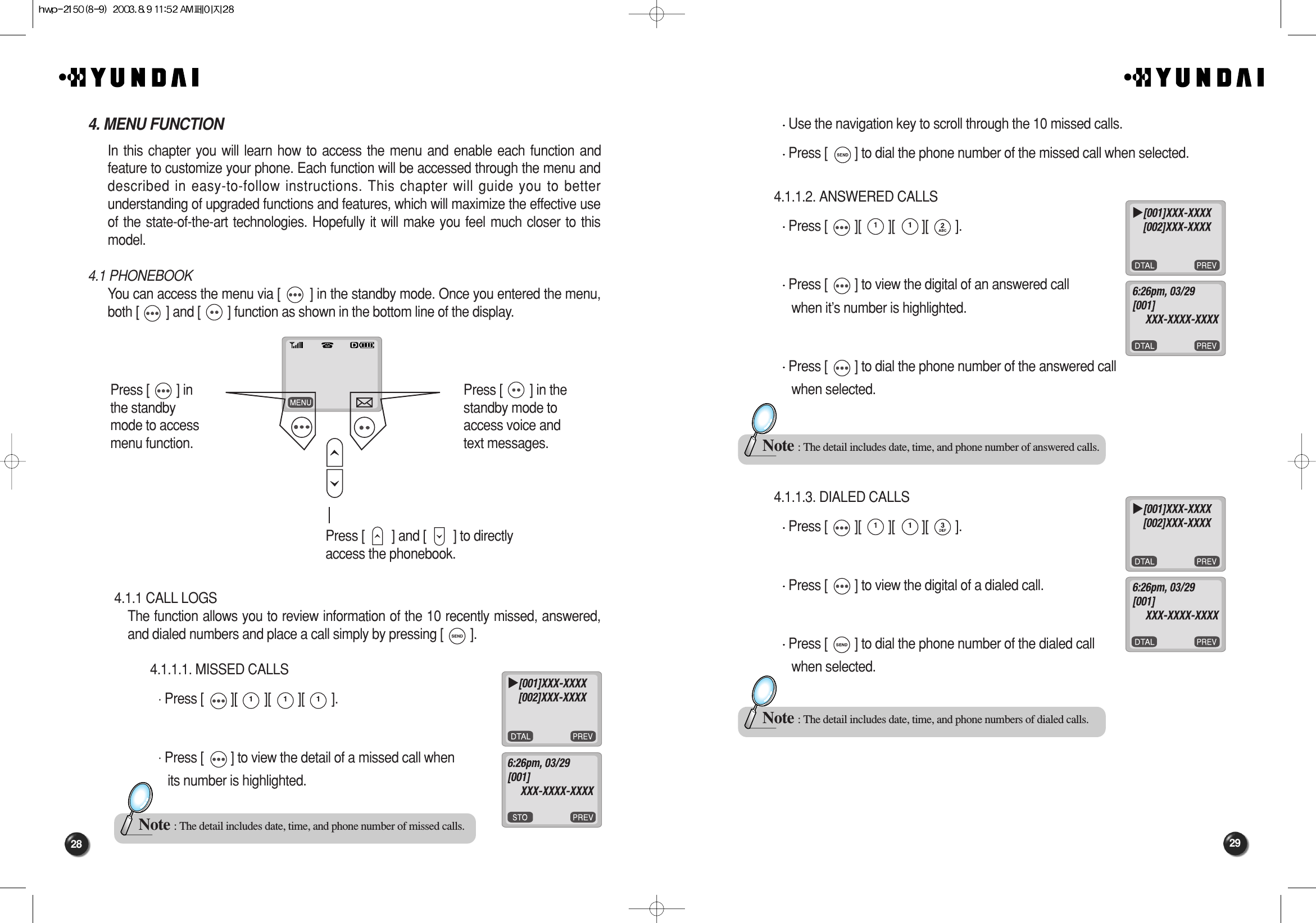 2928Use the navigation key to scroll through the 10 missed calls.Press [        ] to dial the phone number of the missed call when selected.4.1.1.2. ANSWERED CALLS Press [        ][        ][        ][        ].Press [        ] to view the digital of an answered call when it’s number is highlighted.Press [        ] to dial the phone number of the answered callwhen selected.4.1.1.3. DIALED CALLS Press [        ][        ][        ][        ].Press [        ] to view the digital of a dialed call.Press [        ] to dial the phone number of the dialed callwhen selected.Note : The detail includes date, time, and phone number of answered calls.Note : The detail includes date, time, and phone numbers of dialed calls.4. MENU FUNCTIONIn this chapter you will learn how to access the menu and enable each function andfeature to customize your phone. Each function will be accessed through the menu anddescribed in easy-to-follow instructions. This chapter will guide you to betterunderstanding of upgraded functions and features, which will maximize the effective useof the state-of-the-art technologies. Hopefully it will make you feel much closer to thismodel.4.1 PHONEBOOKYou can access the menu via [        ] in the standby mode. Once you entered the menu,both [        ] and [        ] function as shown in the bottom line of the display.4.1.1 CALL LOGSThe function allows you to review information of the 10 recently missed, answered,and dialed numbers and place a call simply by pressing [        ].4.1.1.1. MISSED CALLS Press [        ][        ][        ][        ].Press [        ] to view the detail of a missed call when its number is highlighted.Press [        ] inthe standbymode to accessmenu function.Press [        ] in thestandby mode toaccess voice andtext messages.Press [        ] and [        ] to directly access the phonebook.Note : The detail includes date, time, and phone number of missed calls.