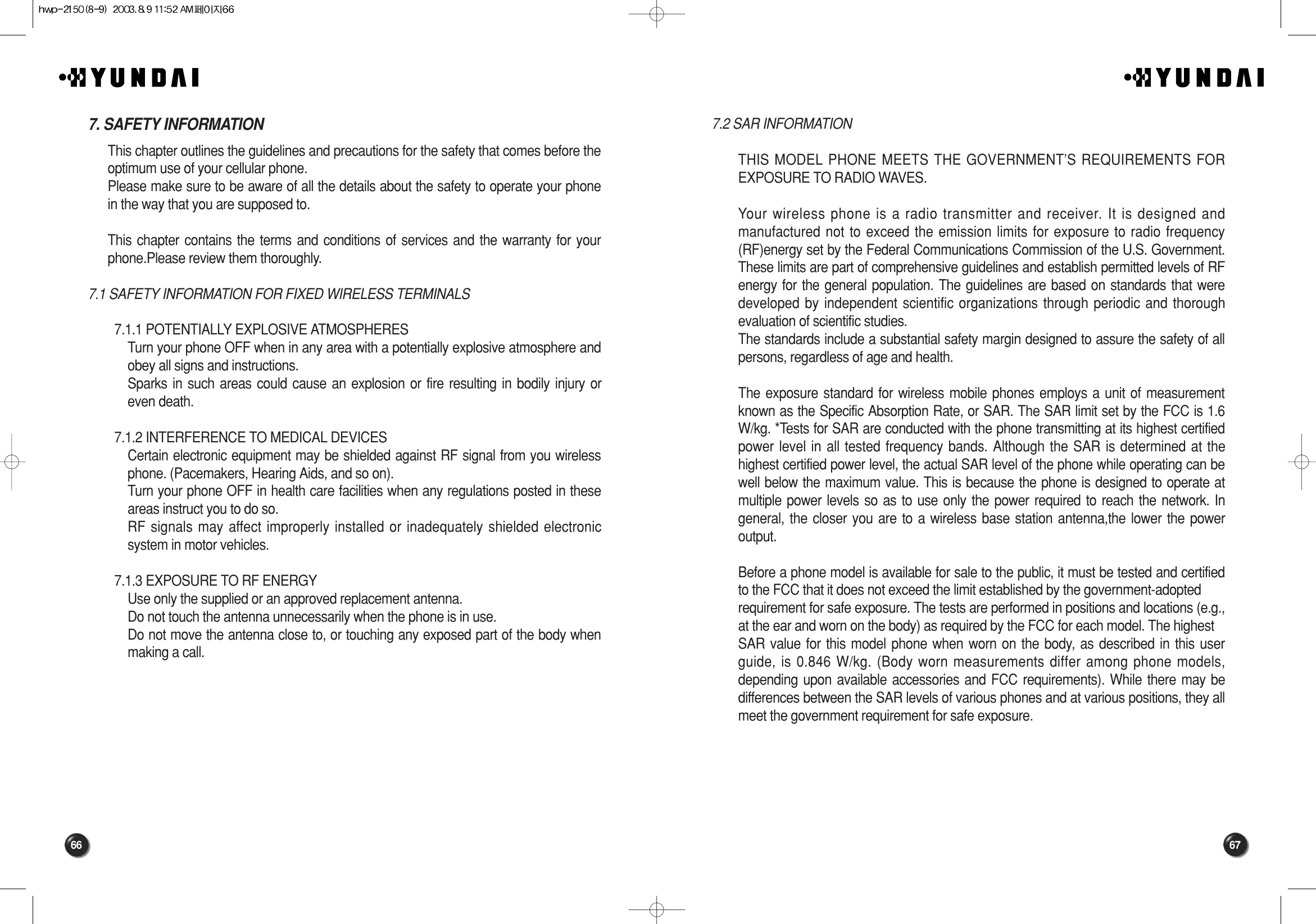 67667.2 SAR INFORMATIONTHIS MODEL PHONE MEETS THE GOVERNMENT’S REQUIREMENTS FOREXPOSURE TO RADIO WAVES.Your wireless phone is a radio transmitter and receiver. It is designed andmanufactured not to exceed the emission limits for exposure to radio frequency(RF)energy set by the Federal Communications Commission of the U.S. Government.These limits are part of comprehensive guidelines and establish permitted levels of RFenergy for the general population. The guidelines are based on standards that weredeveloped by independent scientific organizations through periodic and thoroughevaluation of scientific studies.The standards include a substantial safety margin designed to assure the safety of allpersons, regardless of age and health.The exposure standard for wireless mobile phones employs a unit of measurementknown as the Specific Absorption Rate, or SAR. The SAR limit set by the FCC is 1.6W/kg. *Tests for SAR are conducted with the phone transmitting at its highest certifiedpower level in all tested frequency bands. Although the SAR is determined at thehighest certified power level, the actual SAR level of the phone while operating can bewell below the maximum value. This is because the phone is designed to operate atmultiple power levels so as to use only the power required to reach the network. Ingeneral, the closer you are to a wireless base station antenna,the lower the poweroutput.Before a phone model is available for sale to the public, it must be tested and certifiedto the FCC that it does not exceed the limit established by the government-adoptedrequirement for safe exposure. The tests are performed in positions and locations (e.g.,at the ear and worn on the body) as required by the FCC for each model. The highestSAR value for this model phone when worn on the body, as described in this userguide, is 0.846 W/kg. (Body worn measurements differ among phone models,depending upon available accessories and FCC requirements). While there may bedifferences between the SAR levels of various phones and at various positions, they allmeet the government requirement for safe exposure.7. SAFETY INFORMATIONThis chapter outlines the guidelines and precautions for the safety that comes before theoptimum use of your cellular phone.Please make sure to be aware of all the details about the safety to operate your phonein the way that you are supposed to.This chapter contains the terms and conditions of services and the warranty for yourphone.Please review them thoroughly.7.1 SAFETY INFORMATION FOR FIXED WIRELESS TERMINALS7.1.1 POTENTIALLY EXPLOSIVE ATMOSPHERESTurn your phone OFF when in any area with a potentially explosive atmosphere andobey all signs and instructions.Sparks in such areas could cause an explosion or fire resulting in bodily injury oreven death. 7.1.2 INTERFERENCE TO MEDICAL DEVICESCertain electronic equipment may be shielded against RF signal from you wirelessphone. (Pacemakers, Hearing Aids, and so on). Turn your phone OFF in health care facilities when any regulations posted in theseareas instruct you to do so.RF signals may affect improperly installed or inadequately shielded electronicsystem in motor vehicles. 7.1.3 EXPOSURE TO RF ENERGYUse only the supplied or an approved replacement antenna.Do not touch the antenna unnecessarily when the phone is in use.Do not move the antenna close to, or touching any exposed part of the body whenmaking a call.