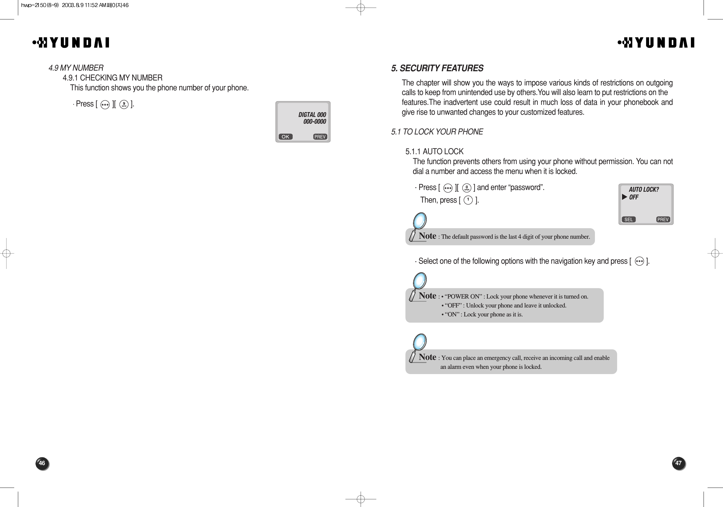 47465. SECURITY FEATURESThe chapter will show you the ways to impose various kinds of restrictions on outgoingcalls to keep from unintended use by others.You will also learn to put restrictions on thefeatures.The inadvertent use could result in much loss of data in your phonebook andgive rise to unwanted changes to your customized features.5.1 TO LOCK YOUR PHONE5.1.1 AUTO LOCKThe function prevents others from using your phone without permission. You can notdial a number and access the menu when it is locked.Press [        ][        ] and enter “password”.Then, press [        ].Select one of the following options with the navigation key and press [        ].Note : The default password is the last 4 digit of your phone number.Note : You can place an emergency call, receive an incoming call and enable an alarm even when your phone is locked.Note : • “POWER ON” : Lock your phone whenever it is turned on.• “OFF” : Unlock your phone and leave it unlocked.• “ON” : Lock your phone as it is.4.9 MY NUMBER4.9.1 CHECKING MY NUMBERThis function shows you the phone number of your phone.Press [        ][        ].