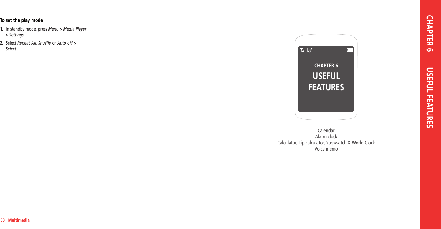 38   MultimediaCHAPTER 6USEFUL FEATURESCalendar Alarm clock Calculator, Tip calculator, Stopwatch &amp; World Clock Voice memoCHAPTER 6       USEFUL FEATURESTo set the play mode1.   In standby mode, press Menu &gt; Media Player &gt; Settings.2.   Select Repeat All, Shuffle or Auto off &gt; Auto off &gt; Auto offSelect.